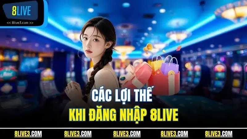 Các lợi thế khi đăng nhập 8LIVE