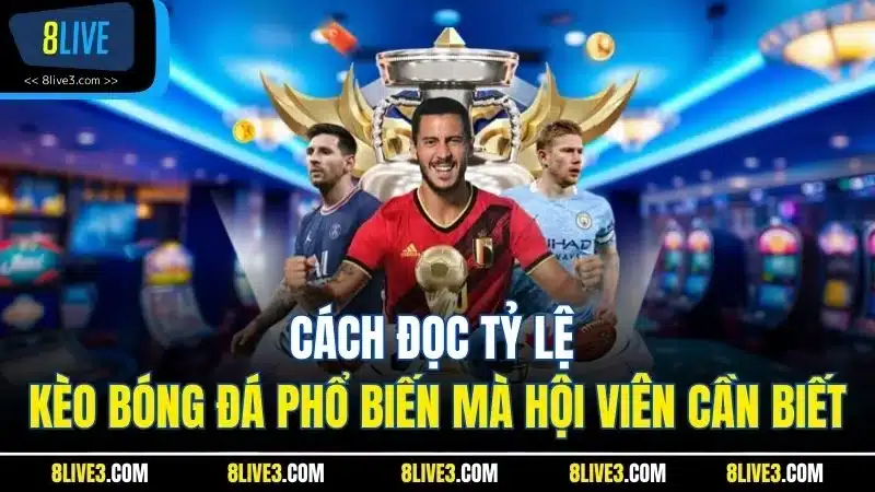 Cách đọc tỷ lệ kèo bóng đá phổ biến mà hội viên cần biết