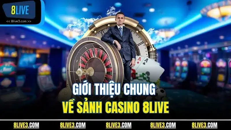 Giới thiệu chung về sảnh casino 8LIVE