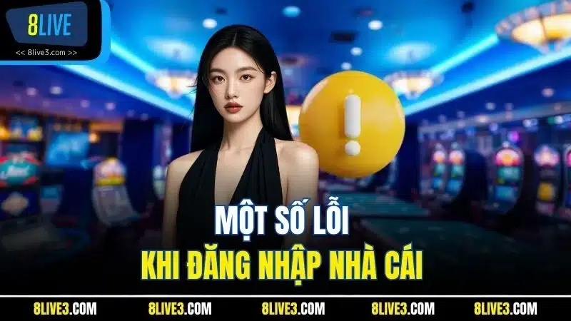 Một số lỗi khi đăng nhập nhà cái