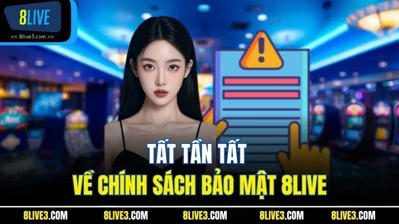 Tất tần tất về chính sách bảo mật 8LIVE