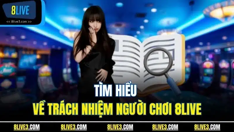Tìm hiểu về trách nhiệm người chơi 8LIVE