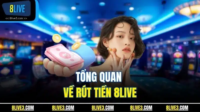 Tổng quan về rút tiền 8LIVE