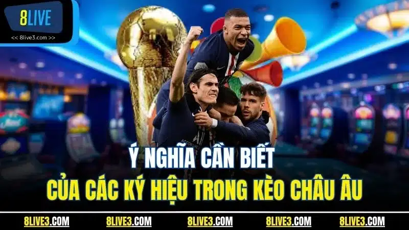Ý nghĩa cần biết của các ký hiệu trong kèo Châu Âu